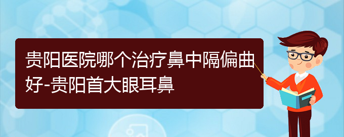 (貴陽(yáng)醫(yī)院銘仁可以看鼻中隔偏曲)貴陽(yáng)醫(yī)院哪個(gè)治療鼻中隔偏曲好-貴陽(yáng)首大眼耳鼻(圖1)