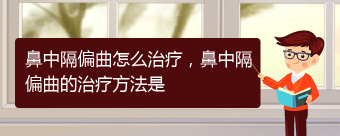 (貴陽看鼻中隔偏曲哪個醫(yī)院看的好)鼻中隔偏曲怎么治療，鼻中隔偏曲的治療方法是(圖1)