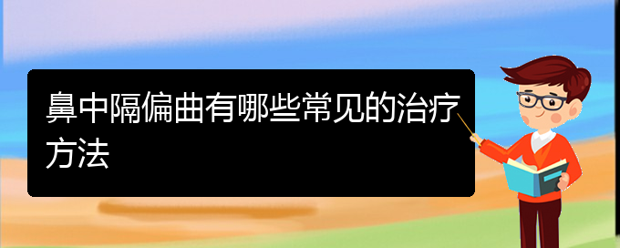 (貴陽治療鼻中隔偏曲的醫(yī)院是哪家)鼻中隔偏曲有哪些常見的治療方法(圖1)