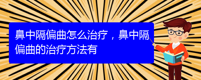 (貴陽醫(yī)治鼻中隔偏曲掛哪個科)鼻中隔偏曲怎么治療，鼻中隔偏曲的治療方法有(圖1)