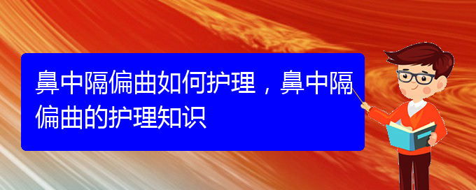 (貴陽專業(yè)治療鼻中隔偏曲的醫(yī)院)鼻中隔偏曲如何護理，鼻中隔偏曲的護理知識(圖1)