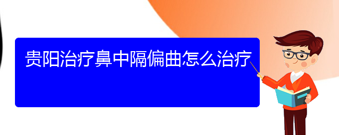 (貴陽(yáng)鼻科醫(yī)院掛號(hào))貴陽(yáng)治療鼻中隔偏曲怎么治療(圖1)