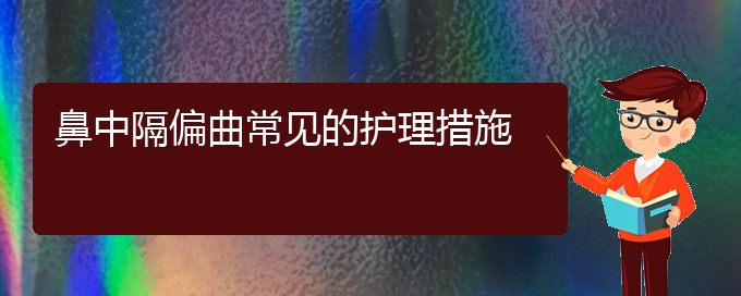 (貴陽哪個醫(yī)院治鼻中隔偏曲好)鼻中隔偏曲常見的護理措施(圖1)