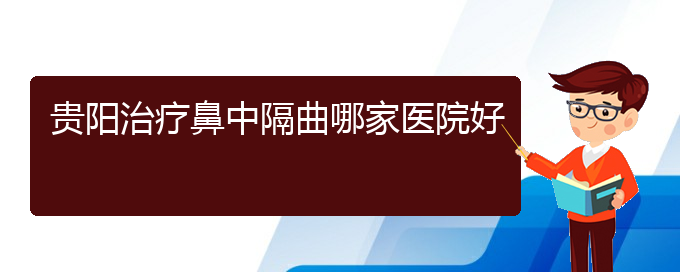 (貴陽看鼻中隔偏曲門診)貴陽治療鼻中隔曲哪家醫(yī)院好(圖1)