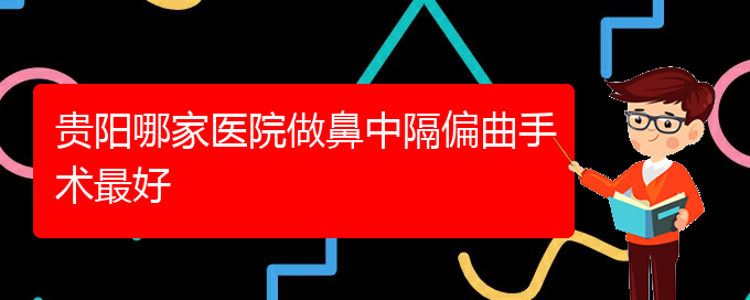 (貴陽看鼻中隔偏曲大概多少錢)貴陽哪家醫(yī)院做鼻中隔偏曲手術(shù)最好(圖1)