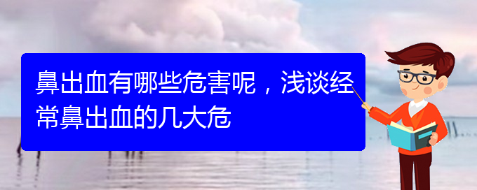 (貴陽(yáng)鼻科醫(yī)院掛號(hào))鼻出血有哪些危害呢，淺談經(jīng)常鼻出血的幾大危(圖1)