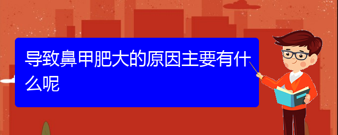 (貴陽(yáng)怎么治療鼻甲肥大)導(dǎo)致鼻甲肥大的原因主要有什么呢(圖1)