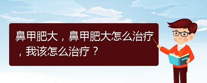 (貴陽那個醫(yī)院治鼻甲肥大)鼻甲肥大，鼻甲肥大怎么治療，我該怎么治療？(圖1)