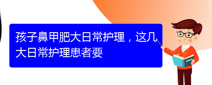 (貴陽治療鼻甲肥大掛哪個(gè)科)孩子鼻甲肥大日常護(hù)理，這幾大日常護(hù)理患者要(圖1)