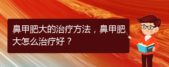 (貴陽鼻科醫(yī)院掛號(hào))鼻甲肥大的治療方法，鼻甲肥大怎么治療好？(圖1)