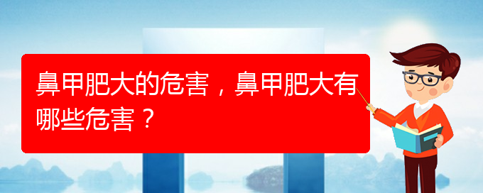 (貴陽治鼻甲肥大的辦法)鼻甲肥大的危害，鼻甲肥大有哪些危害？(圖1)