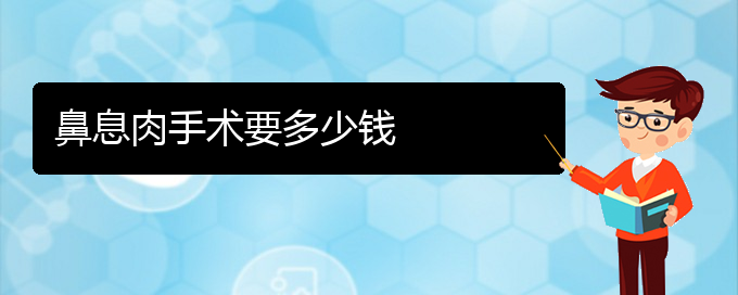 (貴陽鼻息肉治療價格是多少)鼻息肉手術要多少錢(圖1)