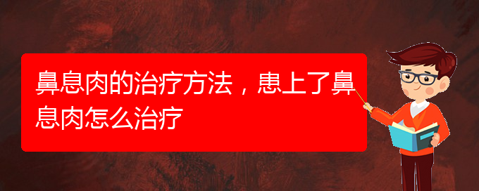 (貴陽看鼻息肉到醫(yī)院應(yīng)該掛什么科)鼻息肉的治療方法，患上了鼻息肉怎么治療(圖1)