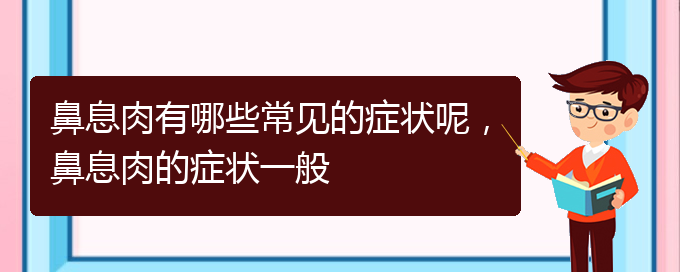 (貴陽治療鼻息肉哪家醫(yī)院比較好)鼻息肉有哪些常見的癥狀呢，鼻息肉的癥狀一般(圖1)