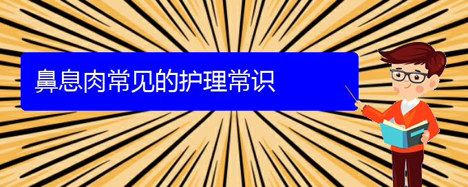 (貴陽銘仁醫(yī)院看鼻息肉經(jīng)歷)鼻息肉常見的護(hù)理常識(shí)(圖1)