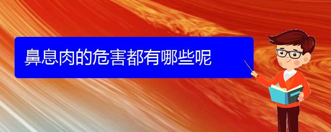 (貴陽(yáng)專業(yè)看鼻息肉的醫(yī)院)鼻息肉的危害都有哪些呢(圖1)