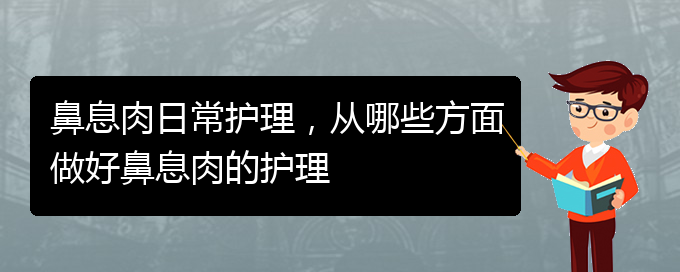 (貴陽治療鼻息肉哪家好)鼻息肉日常護理，從哪些方面做好鼻息肉的護理(圖1)