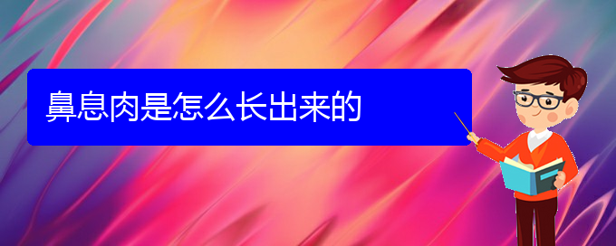 (貴陽看鼻息肉的醫(yī)院排名)鼻息肉是怎么長(zhǎng)出來的(圖1)