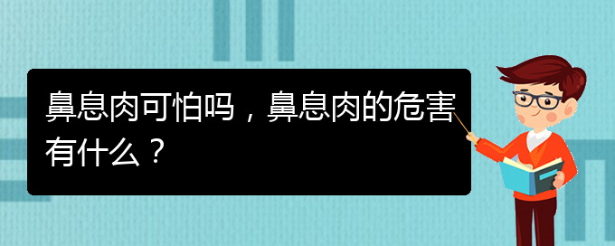 (貴陽(yáng)治鼻息肉的醫(yī)院排行)鼻息肉可怕嗎，鼻息肉的危害有什么？(圖1)