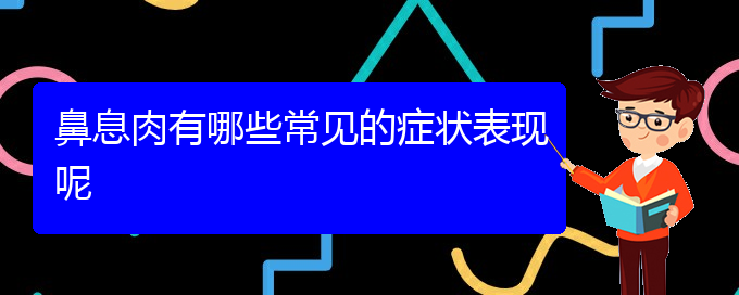 (治療鼻息肉貴陽那個(gè)醫(yī)院好)鼻息肉有哪些常見的癥狀表現(xiàn)呢(圖1)