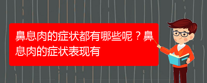 (貴陽治鼻息肉的醫(yī)院地址在哪里)鼻息肉的癥狀都有哪些呢？鼻息肉的癥狀表現(xiàn)有(圖1)