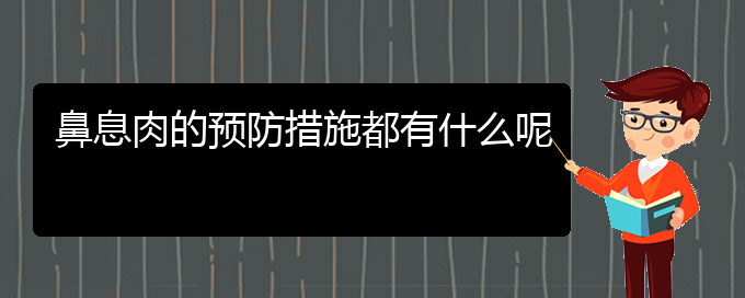 (鼻息肉治療貴陽的更好)鼻息肉的預(yù)防措施都有什么呢(圖1)