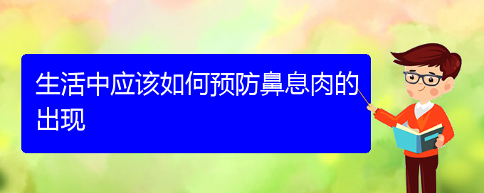 (貴陽(yáng)治鼻息肉價(jià)格)生活中應(yīng)該如何預(yù)防鼻息肉的出現(xiàn)(圖1)