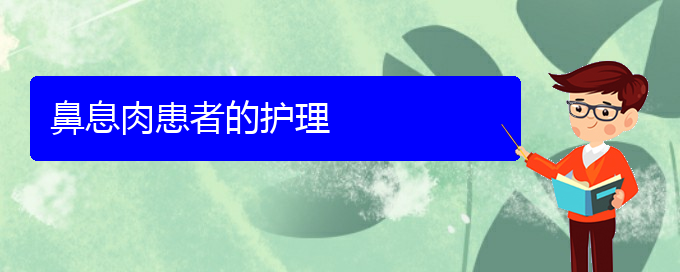 (貴陽那里看鼻息肉看的好)鼻息肉患者的護理(圖1)