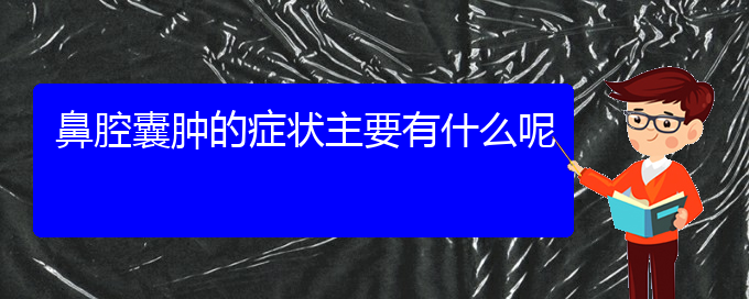 (治鼻腔腫瘤貴陽哪家醫(yī)院好)鼻腔囊腫的癥狀主要有什么呢(圖1)