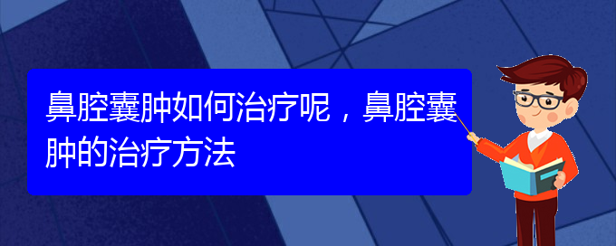 (貴陽看鼻腔腫瘤哪家醫(yī)院比較好)鼻腔囊腫如何治療呢，鼻腔囊腫的治療方法(圖1)