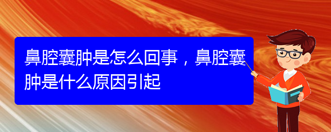 (貴陽正規(guī)公立醫(yī)院哪家看鼻腔乳頭狀瘤好)鼻腔囊腫是怎么回事，鼻腔囊腫是什么原因引起(圖1)