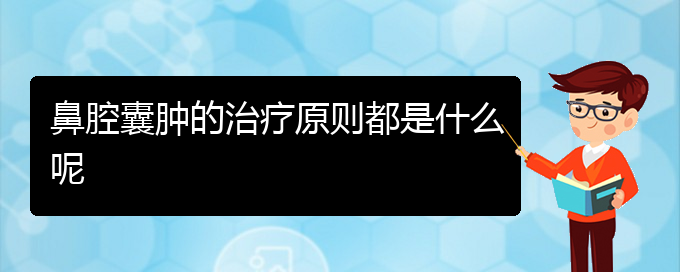 (貴陽鼻科醫(yī)院掛號)鼻腔囊腫的治療原則都是什么呢(圖1)