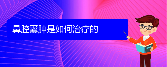 (貴陽鼻腔乳頭狀瘤醫(yī)院)鼻腔囊腫是如何治療的(圖1)