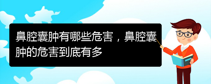 (貴陽(yáng)兒童治鼻腔乳頭狀瘤哪里好)鼻腔囊腫有哪些危害，鼻腔囊腫的危害到底有多(圖1)