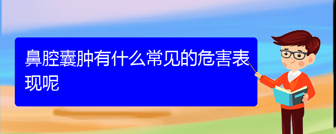 (貴陽(yáng)治療鼻腔腫瘤的醫(yī)院在哪里)鼻腔囊腫有什么常見的危害表現(xiàn)呢(圖1)