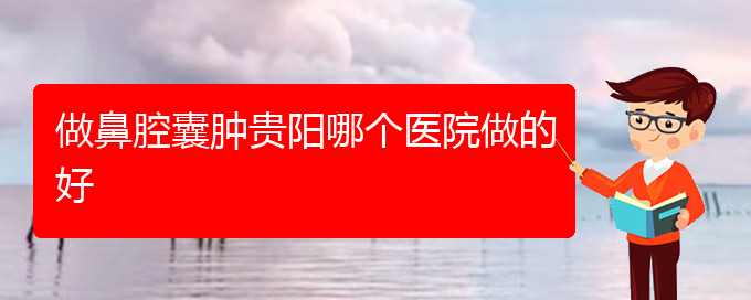 (貴陽鼻腔腫瘤手術(shù)哪家好)做鼻腔囊腫貴陽哪個(gè)醫(yī)院做的好(圖1)