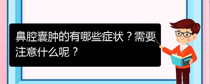 (貴陽鼻科醫(yī)院掛號)鼻腔囊腫的有哪些癥狀？需要注意什么呢？(圖1)