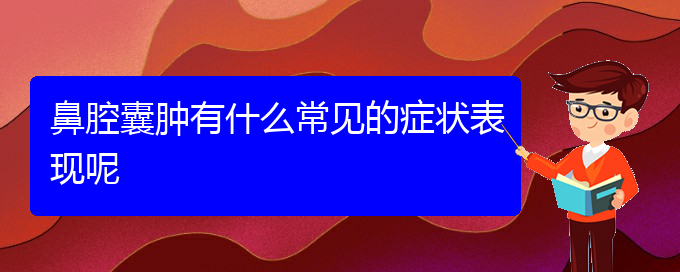 (貴陽(yáng)鼻腔乳頭狀瘤手術(shù)好的醫(yī)院)鼻腔囊腫有什么常見的癥狀表現(xiàn)呢(圖1)