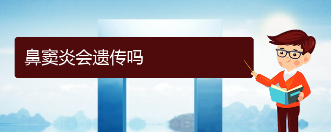 (貴陽看鼻竇炎要花多少錢)鼻竇炎會遺傳嗎(圖1)