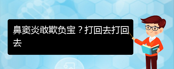 (貴陽慢性副鼻竇炎的治療)鼻竇炎敢欺負(fù)寶？打回去打回去(圖1)