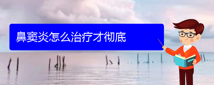 (貴陽(yáng)慢性鼻竇炎如何治療)鼻竇炎怎么治療才徹底(圖1)