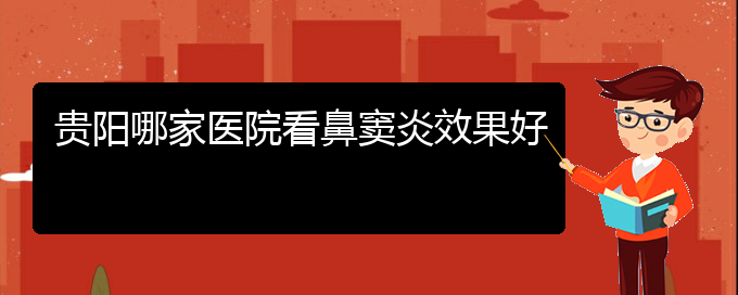 (貴陽鼻竇炎治療哪家好)貴陽哪家醫(yī)院看鼻竇炎效果好(圖1)