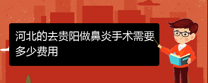 (貴陽主治鼻竇炎醫(yī)院)河北的去貴陽做鼻炎手術(shù)需要多少費(fèi)用(圖1)