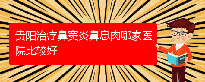 (貴陽鼻竇炎怎么治)貴陽治療鼻竇炎鼻息肉哪家醫(yī)院比較好(圖1)