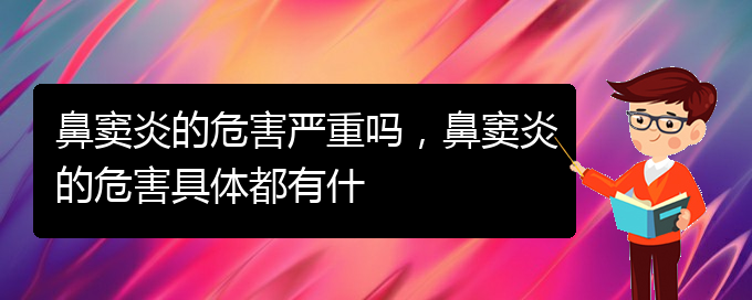 (貴陽銘仁醫(yī)院看鼻竇炎經(jīng)歷)鼻竇炎的危害嚴(yán)重嗎，鼻竇炎的危害具體都有什(圖1)