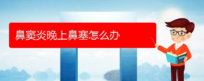 (貴陽鼻竇炎怎樣治)鼻竇炎晚上鼻塞怎么辦(圖1)