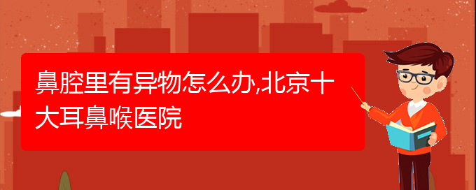 (貴陽(yáng)看鼻腔腫瘤一般要多少錢)鼻腔里有異物怎么辦,北京十大耳鼻喉醫(yī)院(圖1)