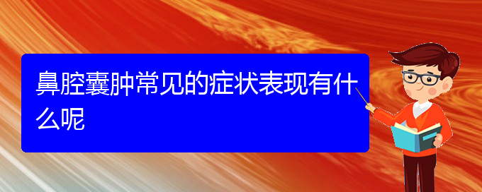 (貴陽那里看鼻腔腫瘤看的好)鼻腔囊腫常見的癥狀表現(xiàn)有什么呢(圖1)