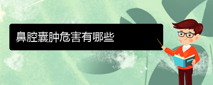 (貴陽(yáng)看鼻腔腫瘤去哪醫(yī)院好)鼻腔囊腫危害有哪些(圖1)