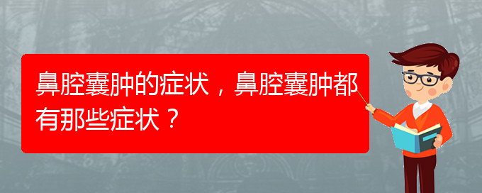 (貴陽看鼻腔乳頭狀瘤好的醫(yī)院好)鼻腔囊腫的癥狀，鼻腔囊腫都有那些癥狀？(圖1)